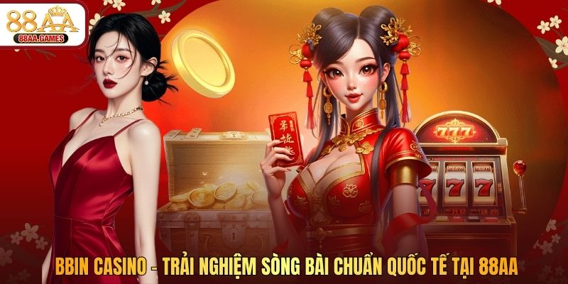 BBIN Casino - Trải Nghiệm Sòng Bài Chuẩn Quốc Tế Tại 88AA