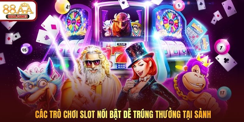 Các trò chơi slot nổi bật dễ trúng thưởng tại sảnh