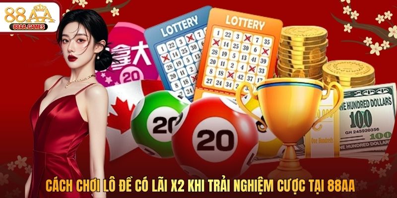 Cách Chơi Lô Đề Có Lãi X2 Khi Trải Nghiệm Cược Tại 88AA