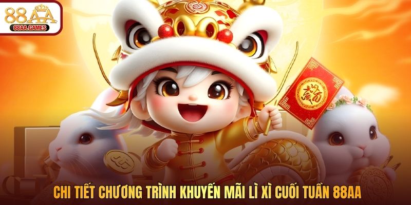 Chi tiết chương trình khuyến mãi lì xì cuối tuần 88AA