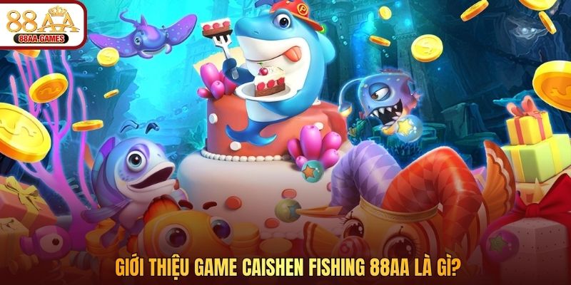 Giới thiệu game Caishen Fishing 88AA là gì?