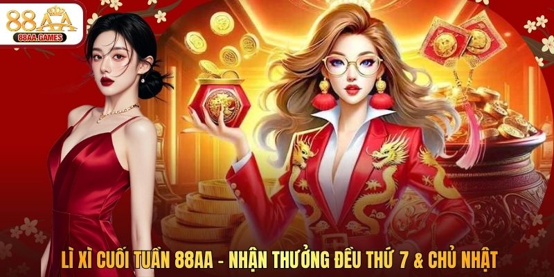 Lì Xì Cuối Tuần 88AA - Nhận Thưởng Đều Thứ 7 & Chủ Nhật