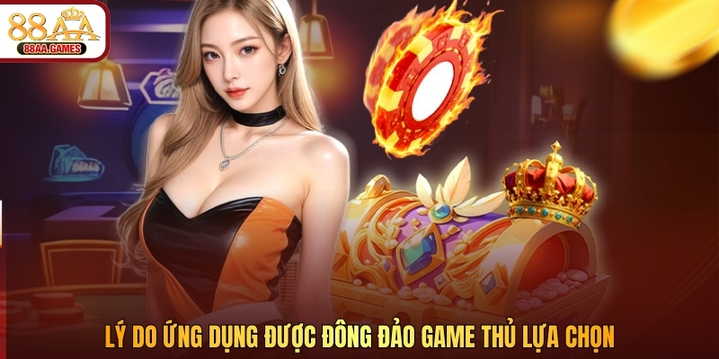 Lý do ứng dụng được đông đảo game thủ lựa chọn