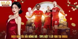 Mẹo Bắt Tài Xỉu Bóng Đá - Tips Đặt 1 Lời 100 Tại 88AA