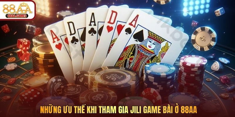 Những ưu thế khi tham gia JILI game bài ở 88AA
