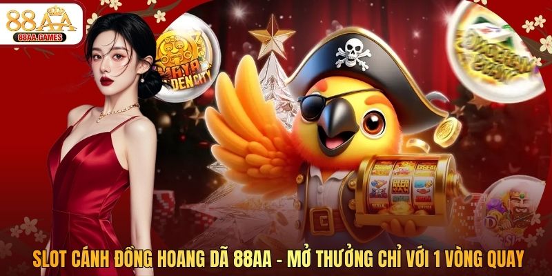 Slot Cánh Đồng Hoang Dã 88AA - Mở Thưởng Chỉ Với 1 Vòng Quay