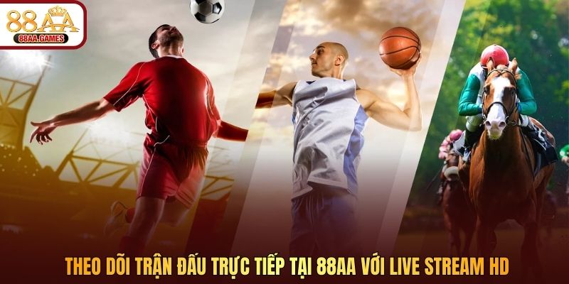 Theo dõi trận đấu trực tiếp tại 88AA với live stream HD